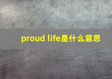 proud life是什么意思